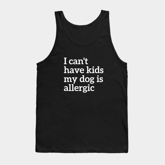 Animal Lover I Can't Have Kids My Dog Is Allergic Tank Top by RedYolk